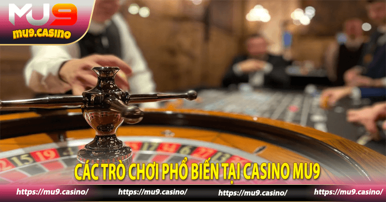 Các trò chơi phổ biến tại casino mu9