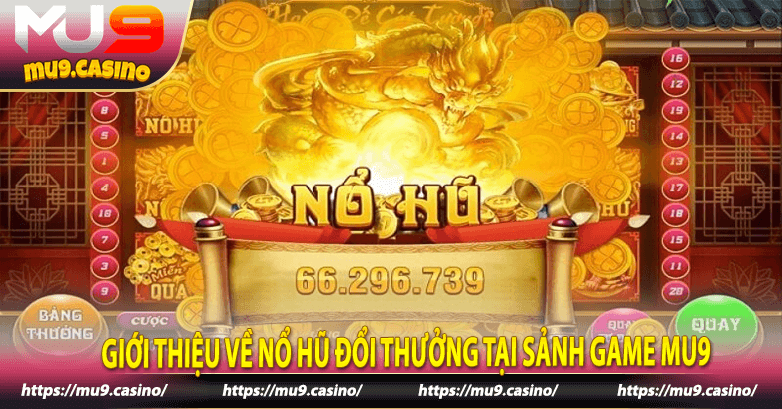 Giới thiệu về nổ hũ đổi thưởng tại sảnh game Mu9